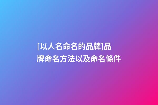 [以人名命名的品牌]品牌命名方法以及命名條件-第1張-商標起名-玄機派